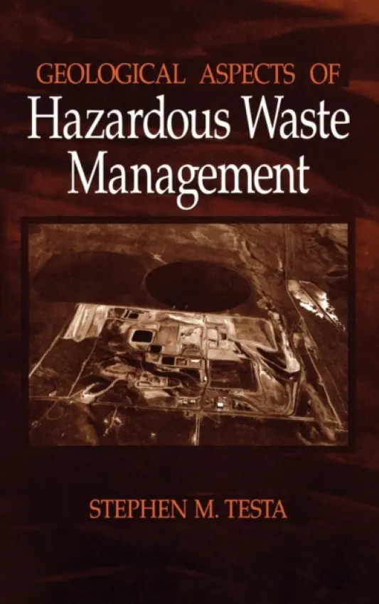 Geological Aspects of Hazardous Waste Management - Testa, Stephen M. (Testa Environmental Corp., Mokelumme Hill, California, USA)