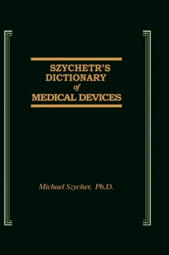 Szycher's Dictionary of Medical Devices - Szycher, Michael, Ph.D.