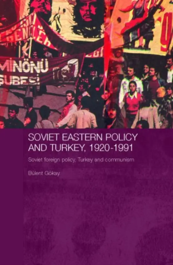 Soviet Eastern Policy and Turkey, 1920-1991 - Gokay, Bulent (Keele University, UK)