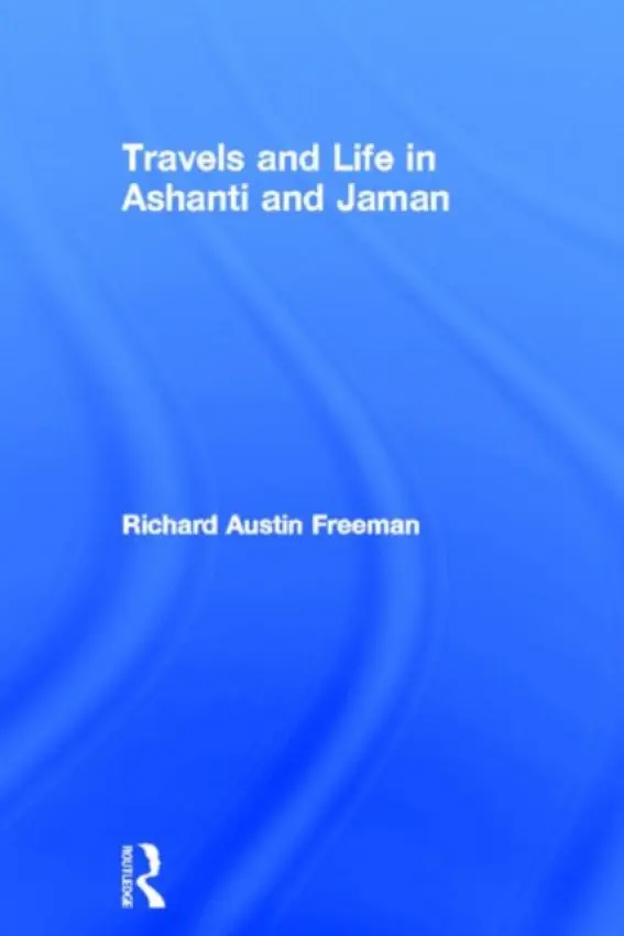 Travels and Life in Ashanti and Jaman - Freeman, Richard Austin