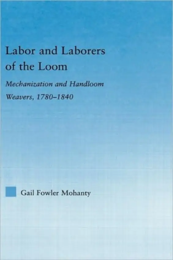 Labor and Laborers of the Loom - Fowler Mohanty, Gail