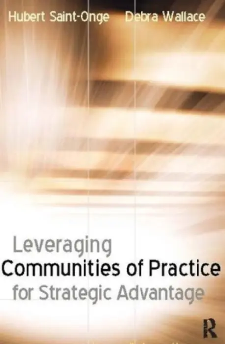 Leveraging Communities of Practice for Strategic Advantage - Saint-Onge, Hubert a Wallace, Debra