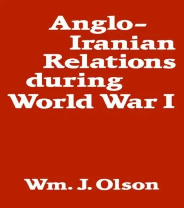 Anglo-Iranian Relations During World War I - Olson, William J.