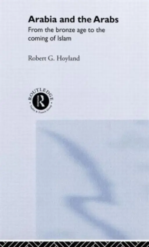 Arabia and the Arabs - Hoyland, Robert G.