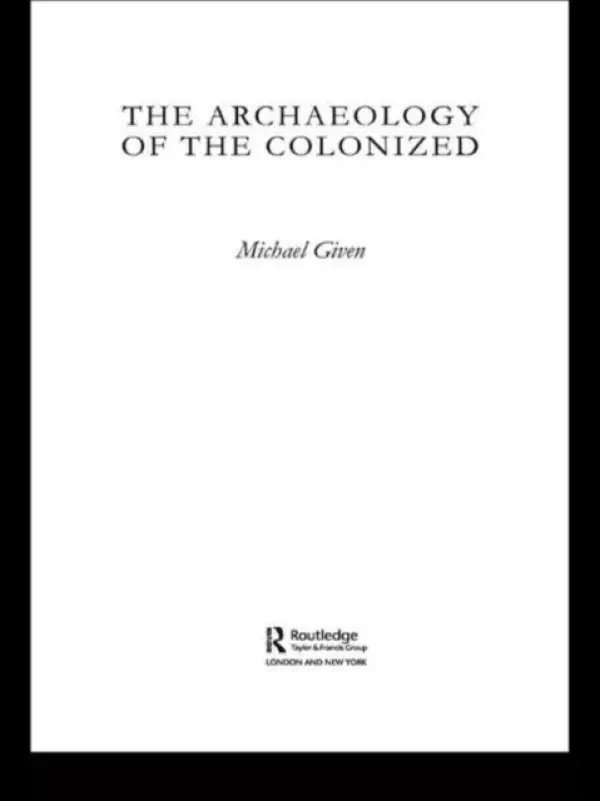Archaeology of the Colonized - Given, Michael