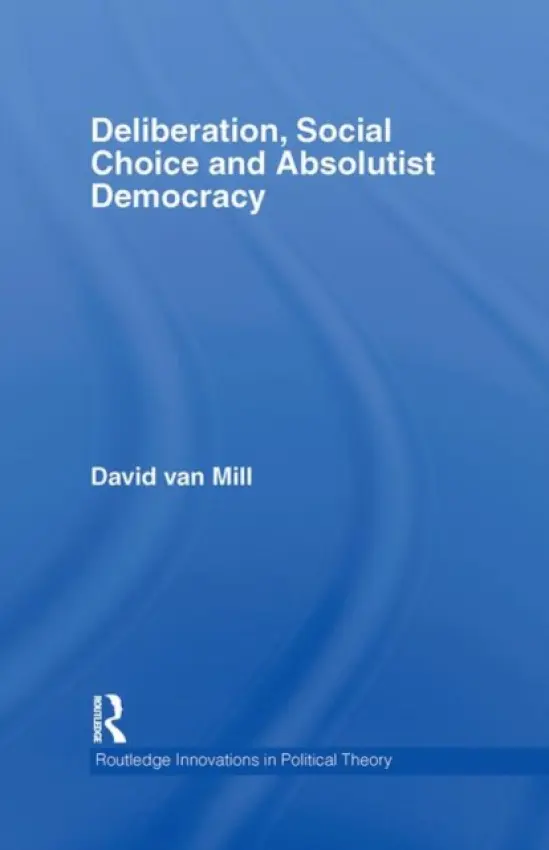 Deliberation, Social Choice and Absolutist Democracy - van Mill, David (University of Western Australia, Australia)