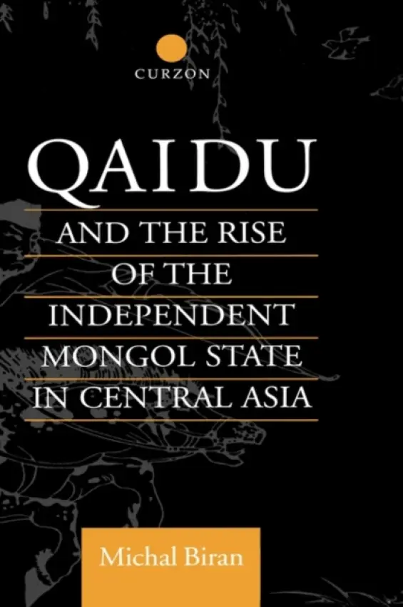 Qaidu and the Rise of the Independent Mongol State In Central Asia - Biran, Michal