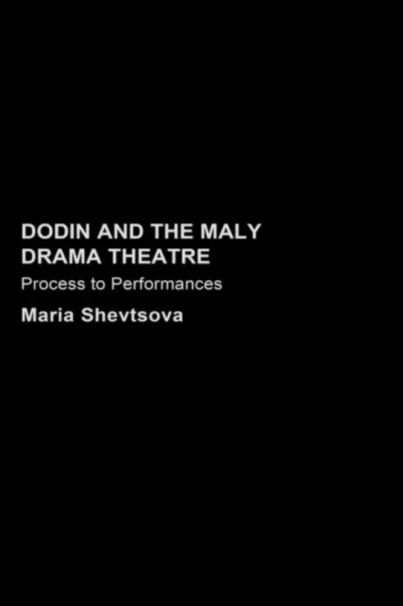 Dodin and the Maly Drama Theatre - Shevstova, Maria (Goldsmiths College, University of London, UK)