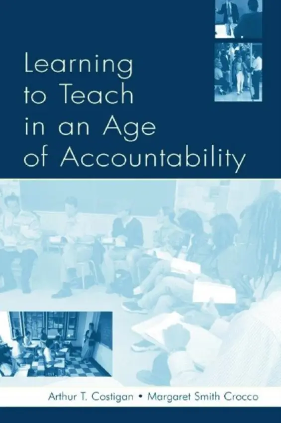 Learning To Teach in an Age of Accountability - Costigan, Arthur T. a Zumwalt, Karen Kepler a Crocco, Margaret Smith