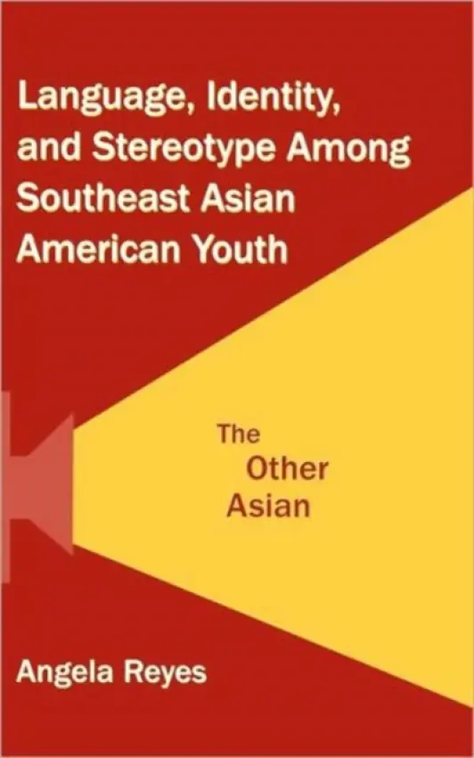 Language, Identity, and Stereotype Among Southeast Asian American Youth - Reyes, Angela (Hunter College, City University of New York, USA)