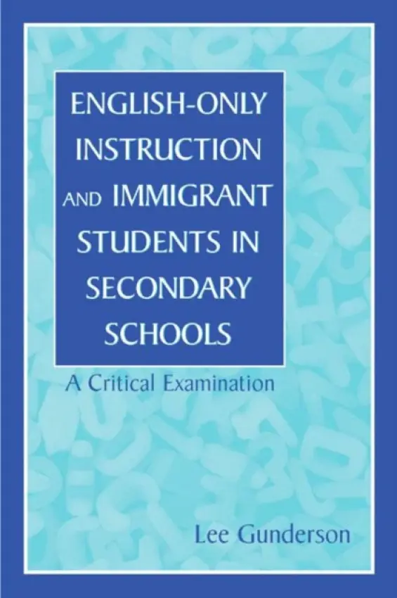 English-Only Instruction and Immigrant Students in Secondary Schools - Gunderson, Lee