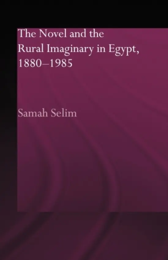 Novel and the Rural Imaginary in Egypt, 1880-1985 - Selim, Samah