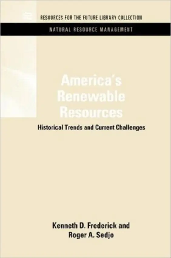 America's Renewable Resources - Frederick, Kenneth D. (Resources for the Future, Washington D.C., USA) a Sedjo, Roger A. (Resources for the Future, Washington DC, USA)