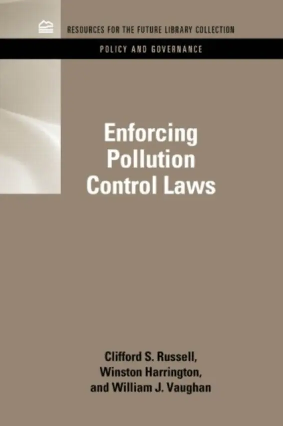 Enforcing Pollution Control Laws - Russell, Clifford S. (Vanderbilt University, USA) a Harrington, Winston (Resources for the Future, Washington D.C., USA) a Vaughn, William J. (Formerly at University of Rochester)