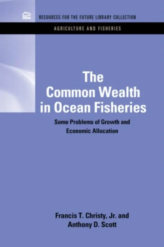 Common Wealth in Ocean Fisheries - Christy, Francis T., Jr. a Scott, Anthony (Formerly at Oregon State University)
