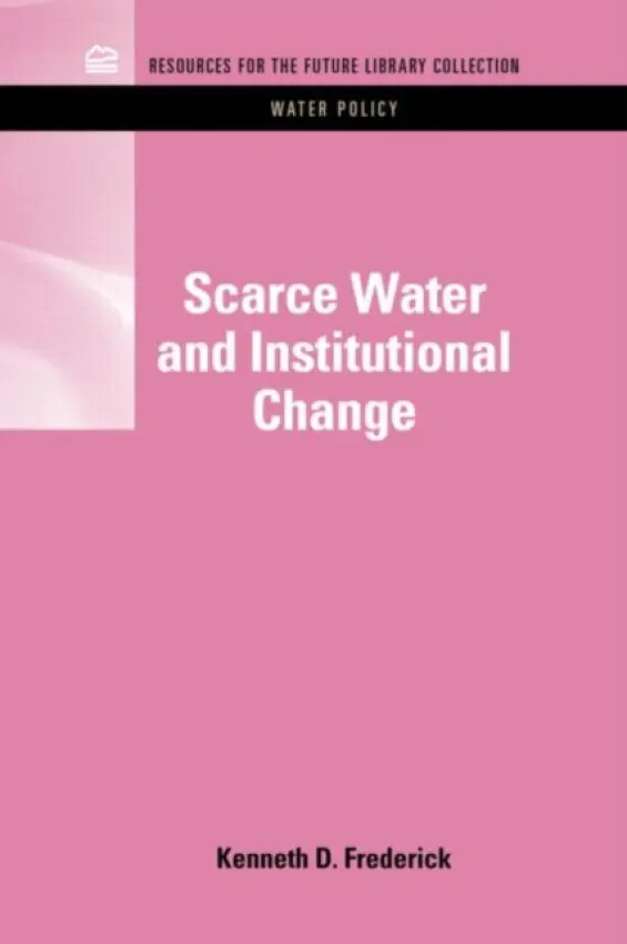 Scarce Water and Institutional Change - Frederick, Kenneth D. (Resources for the Future, Washington D.C., USA)