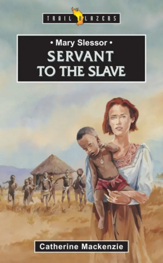 Mary Slessor: Servant to the Slave - MacKenzie, Catherine