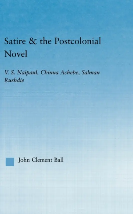 Satire and the Postcolonial Novel - Ball, John Clement