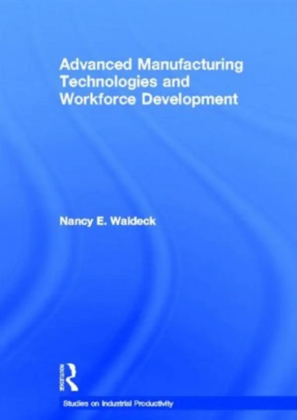 Advanced Manufacturing Technologies and Workforce Development - Waldeck, Nancy E.