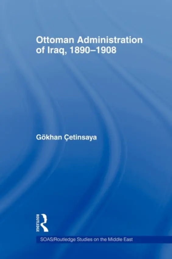 Ottoman Administration of Iraq, 1890-1908 - Cetinsaya, Gokhan (Istanbul Tecknik Universitesi, Turkey)