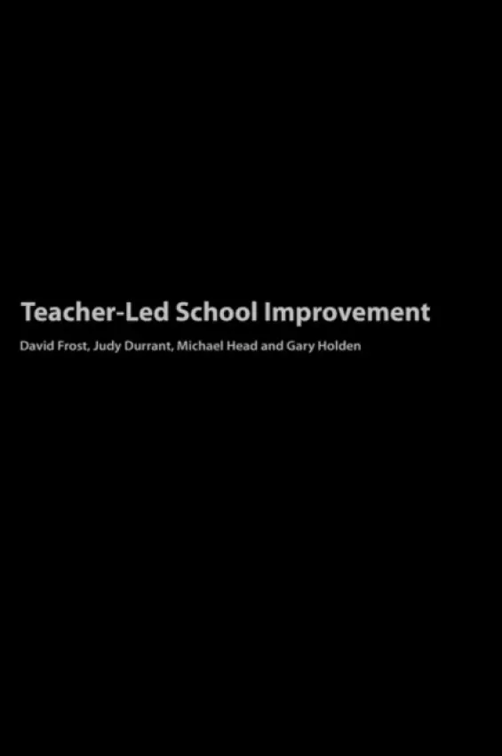 Teacher-Led School Improvement - Durrant, Judith a Frost, David a Head, Michael a Holden, Gary