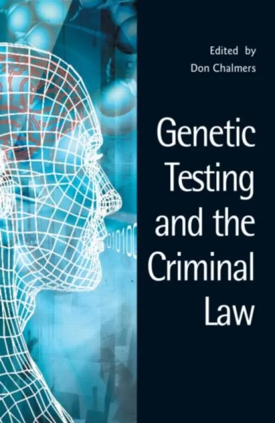 Genetic Testing and the Criminal Law - Chalmers, Don (University of Tasmania, Australia)