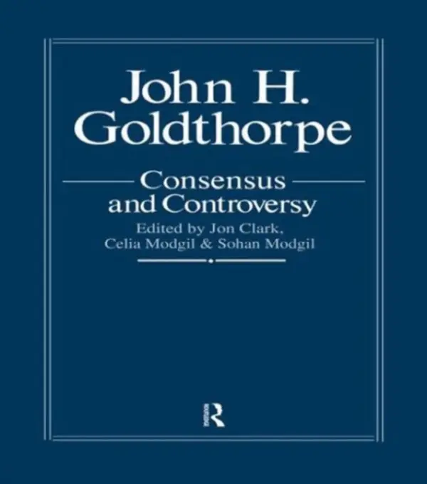 John Goldthorpe: Consensus And Controversy