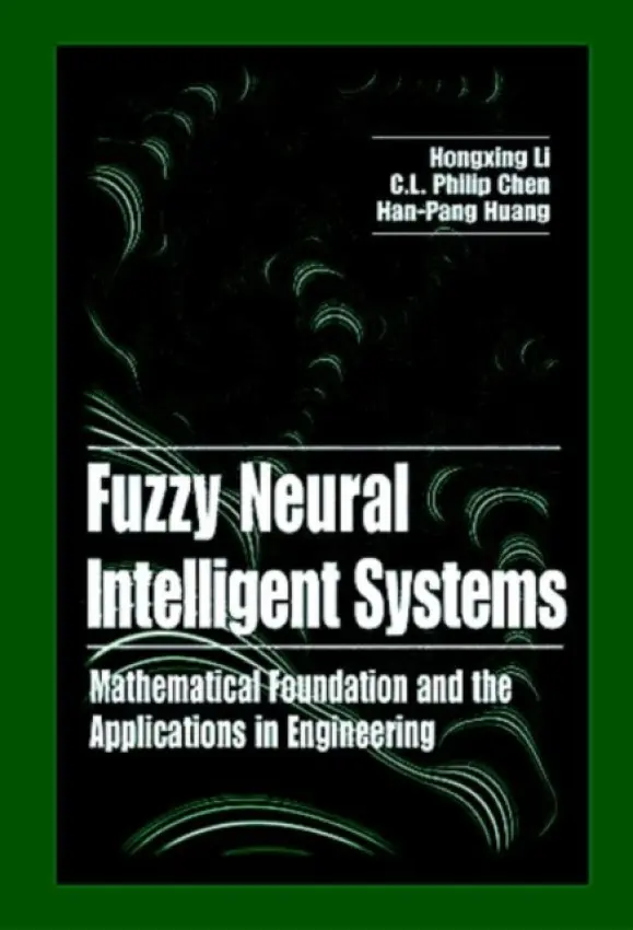 Fuzzy Neural Intelligent Systems - Li, Hongxing (Beijing Normal University, China) a Chen, C.L. Philip (San Antonio, Texas, USA) a Huang, Han-Pang (National Taiwan University, Taipei)
