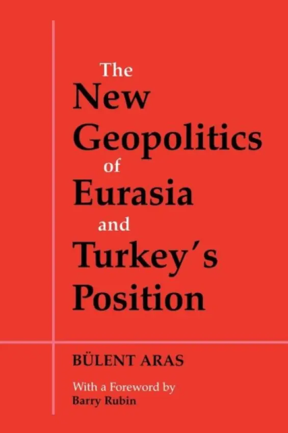 New Geopolitics of Eurasia and Turkey's Position - Aras, Bulent