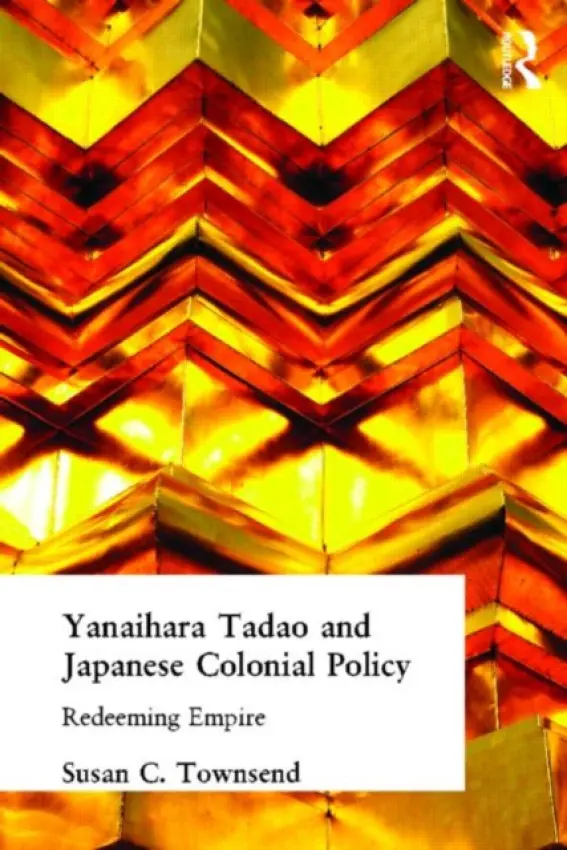 Yanihara Tadao and Japanese Colonial Policy - Townsend, Susan C