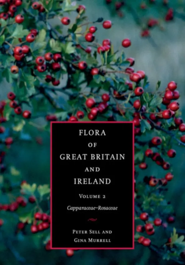Flora of Great Britain and Ireland: Volume 2, Capparaceae - Rosaceae - Sell, Peter a Murrell, Gina
