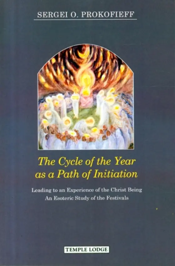 Cycle of the Year as a Path of Initiation Leading to an Experience of the Christ Being - Prokofieff, Sergei O.