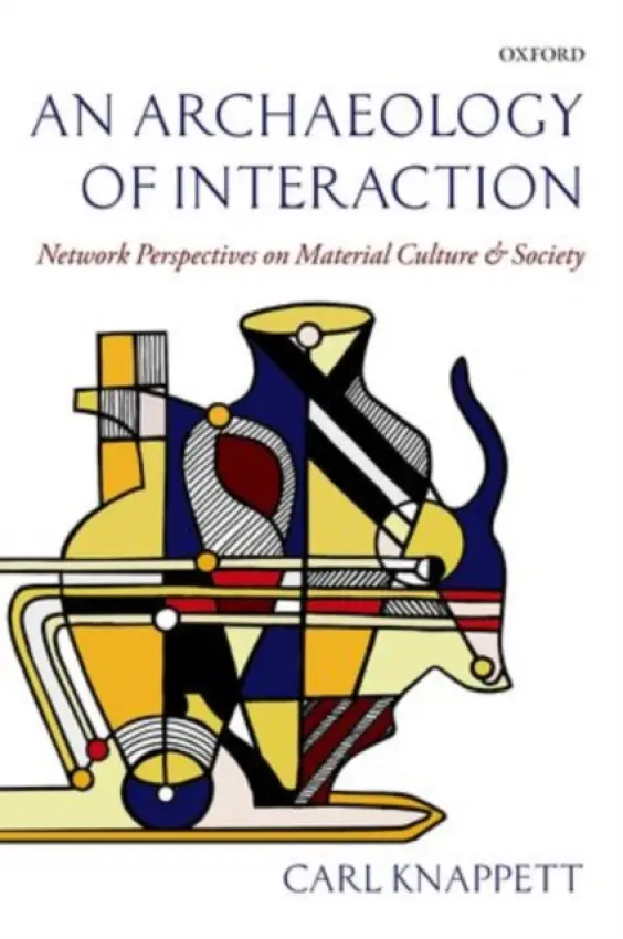 Archaeology of Interaction - Knappett, Carl (Walter Graham/ Homer Thompson Professor of Aegean Prehistory, Department of Art, University of Toronto)