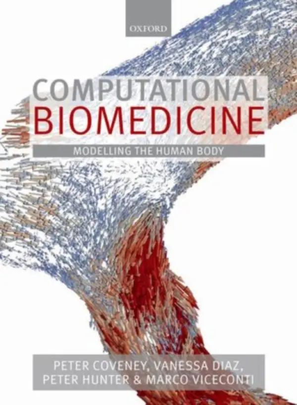 Computational Biomedicine - Coveney, Peter (, Centre for Computational Science, University College London) a Diaz-Zuccarini, Vanessa (, Department of Mechanical Engineering, University College London) a Hunter, Peter (, Auckland Bioengineering Institute) a Viceconti, Marco (, Department o