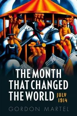 Month that Changed the World - Martel, Gordon (Emeritus Professor of History, University of Northern British Columbia , and Adjunct Professor of History, University of Victoria, Emeritus Professor of History, University of Northern British Columbia , and Adjunct Professor of History, U