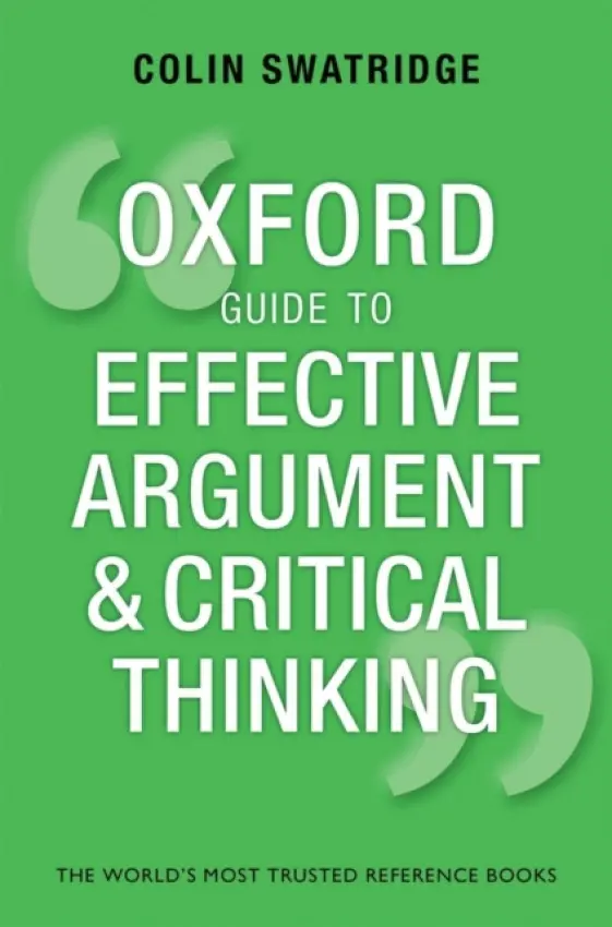 Oxford Guide to Effective Argument and Critical Thinking - Swatridge, Colin (AQA A Level Chief Examiner)