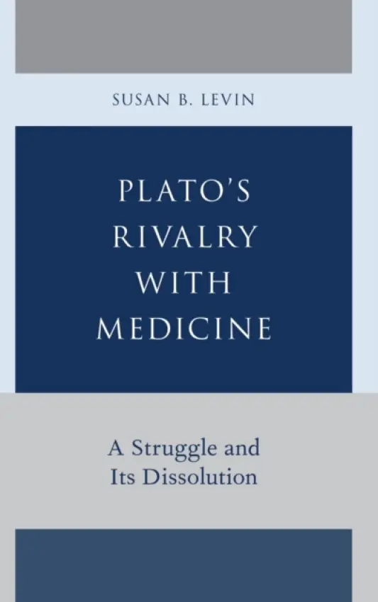 Plato's Rivalry with Medicine - Levin, Susan B. (Professor of Philosophy, Professor of Philosophy, Smith College)