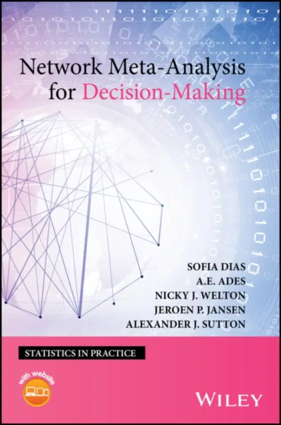 Network Meta-Analysis for Decision-Making - Dias, Sofia a Ades, A. E. (School of Social and Community Medicine, University of Bristol) a Welton, Nicky J. (School of Social and Community Medicine, University of Bristol) a Jansen, Jeroen P. a Sutton, Alexander J. (University of Leicester, UK)