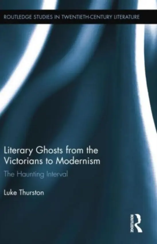 Literary Ghosts from the Victorians to Modernism - Thurston, Luke (Aberystwyth University, UK)
