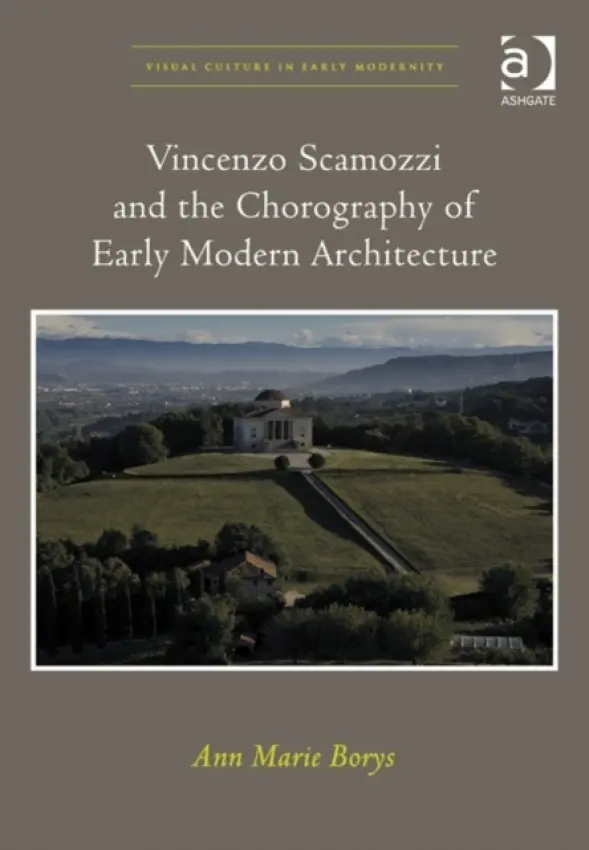 Vincenzo Scamozzi and the Chorography of Early Modern Architecture - Borys, Ann Marie