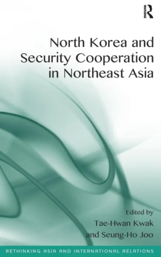 North Korea and Security Cooperation in Northeast Asia - Kwak, Tae-Hwan a Joo, Seung-Ho