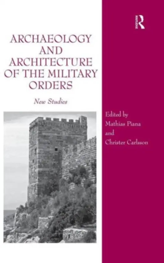 Archaeology and Architecture of the Military Orders - Piana, Mathias a Carlsson, Christer