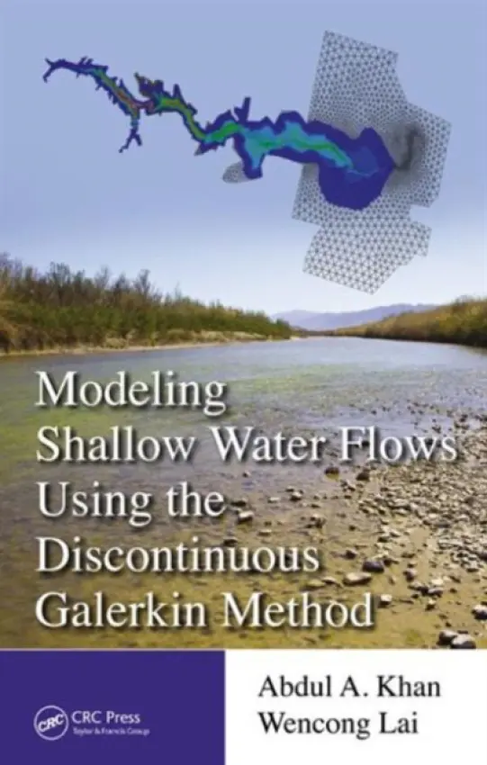 Modeling Shallow Water Flows Using the Discontinuous Galerkin Method - Khan, Abdul A. a Lai, Wencong (University of Wyoming, Laramie)