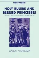 Holy Rulers and Blessed Princesses - Klaniczay, Gabor (Lorand Eotvos University, Budapest)