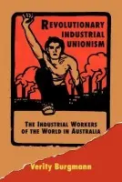 Revolutionary Industrial Unionism - Burgmann, Verity (University of Melbourne)