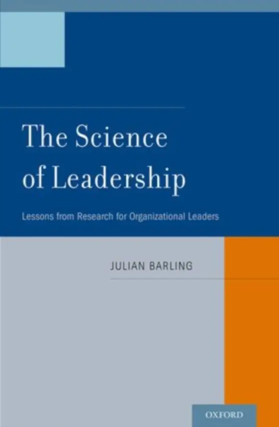 Science of Leadership - Barling, Julian (Borden Chair of Leadership and Queen's Research Chair, Borden Chair of Leadership and Queen's Research Chair, Queen's School of Business, Canada)