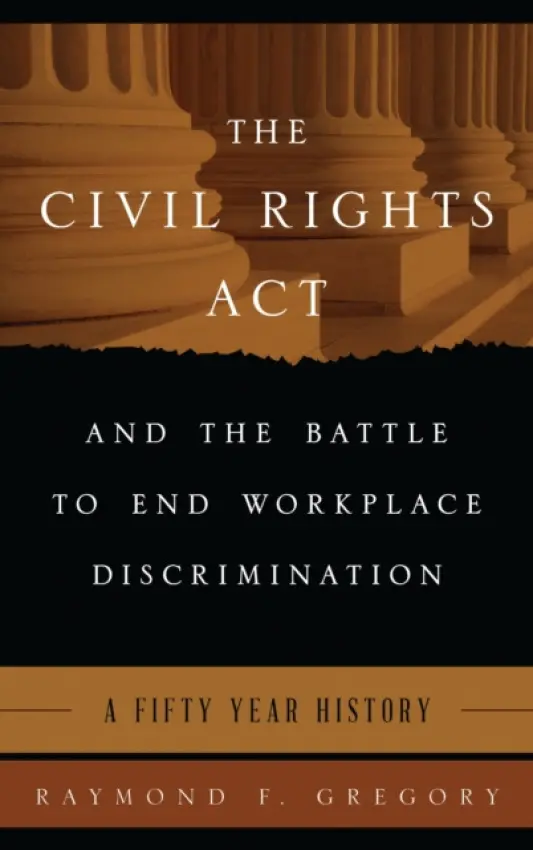 Civil Rights Act and the Battle to End Workplace Discrimination - Gregory, Raymond F.