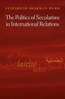 Politics of Secularism in International Relations - Hurd, Elizabeth Shakman