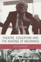 Theatre, Education and the Making of Meanings - Jackson, Anthony