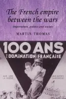 French Empire Between the Wars - Thomas, Martin